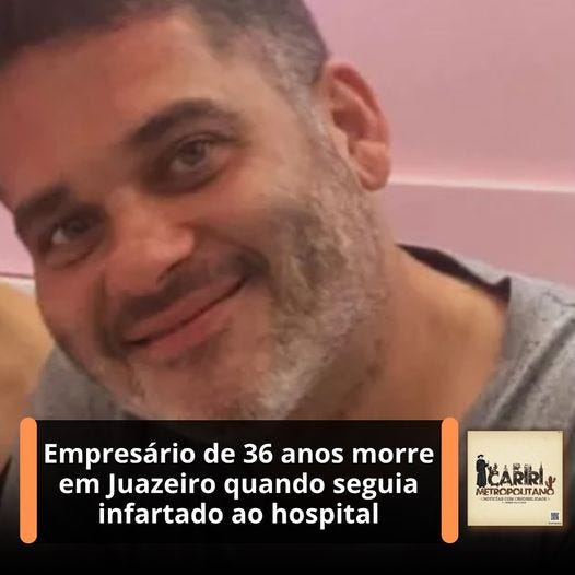 May be an image of 1 person, hospital and text that says 'Empresário de 36 anos morre em Juazeiro quando seguia infartado ao hospital İEARIRIY METROPOLTANO SFE t'