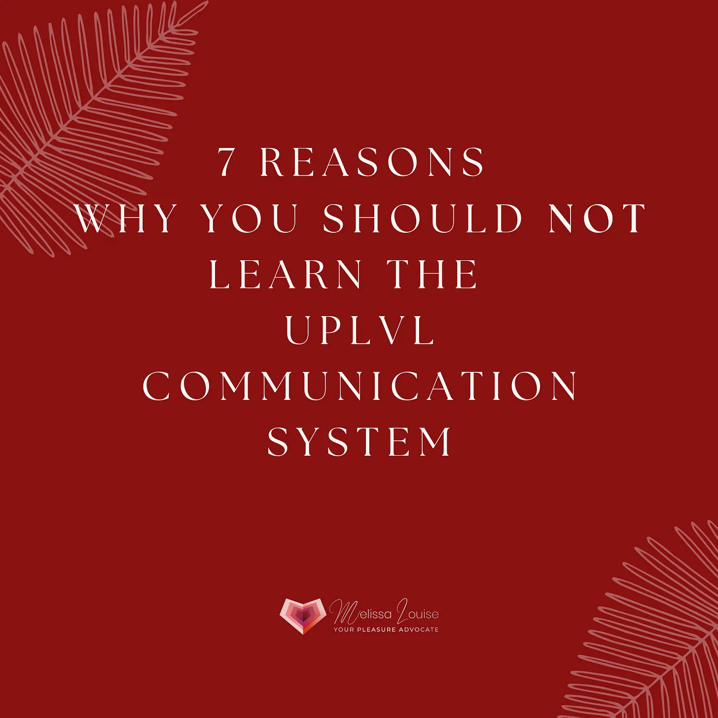 7 reasons NOT to learn UPLVL Communication ™ — Melissa Louise