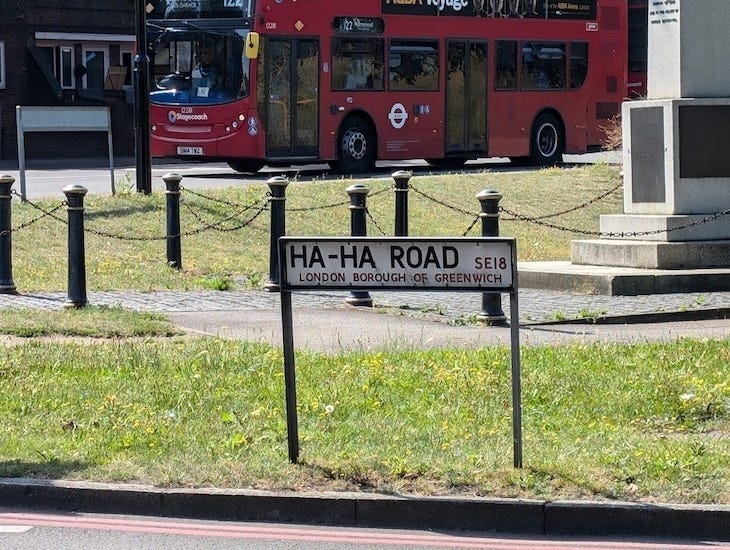 Ha-Ha Road in Woolwich. Try to read it without thinking of Nelson from The Simpsons