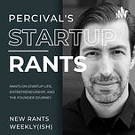 Percival's Startup Rants