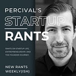 Percival's Startup Rants