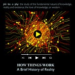 How Things Work: A Brief History of Reality