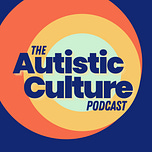 Autistic Culture Podcast | Embrace Neurodiversity