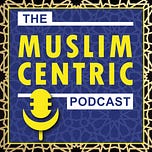 The MuslimCentric Podcast