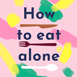 How To Eat Alone