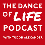 The Dance of Life Podcast with Tudor Alexander