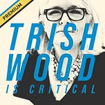 Trish Wood is Critical