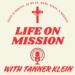LIFE ON MISSION with TANNER KLEIN