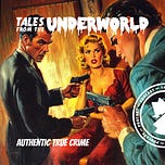 Tales From the Underworld — Authentic True Crime