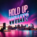 Hold Up, What? Podcast