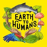 Earth to Humans Podcast's Substack