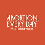 Abortion, Every Day