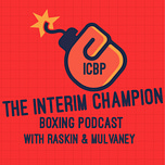 The Interim Champion Boxing Podcast with Raskin & Mulvaney