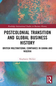 Postcolonial Transition and Global Business History: British Multinational Companies in Ghana and Nigeria book cover