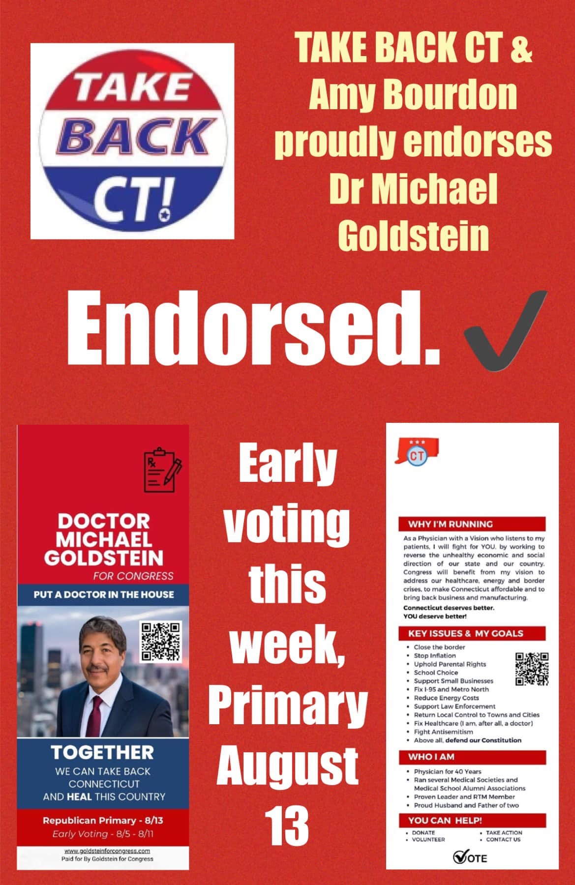 May be an image of 1 person and text that says 'TAKE ACK CT! TAKE ACK CT & Amy Bourdon proudly endorses Dr Michael Goldstein Endorsed. DOCTOR MICHAEL GOLDSTEIN FOR CONGRESS PUT UTADOCTOR IN THE HOUSE WHY RUNNING Vision YOU. conamie my Ing Viston10 ် vision better. ISSUES& MY Early voting this week, Primary August 13 1-05andMet TOGETHER WE CAN AKE BACK CONNECTICUT CONNE AND HEAL THIS COUNTRY ixHealthcarea Cities adoctor) Constitution WHO AM Republican Primary 8/13 EarlyVoting-B waw.gsidaenfosepes.com AssocieterD andFather HELP! VOLUNTEER CONTACTUS OTE'