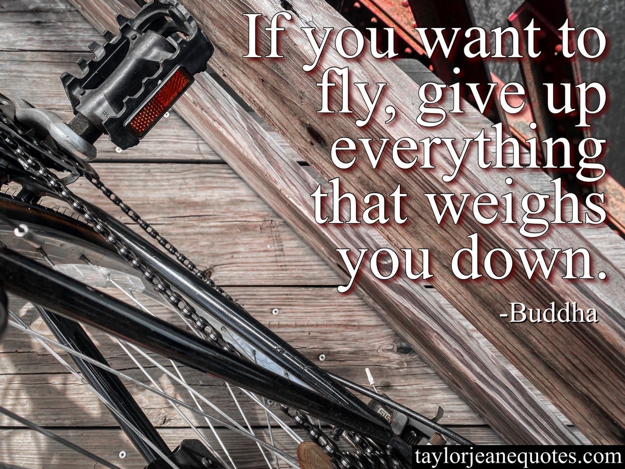 taylor jeane quotes, taylor jeane, taylor wilson, buddha, buddha quotes, flying quotes, fly quotes, inspirational quotes, motivational quotes, bike on bridge, massachusetts, if you want to fly give up everything that weighs you down quote, risk quotes, chance quotes, goal quotes, sacrifice quotes, goal achievement quote of the day, personal development quote of the day