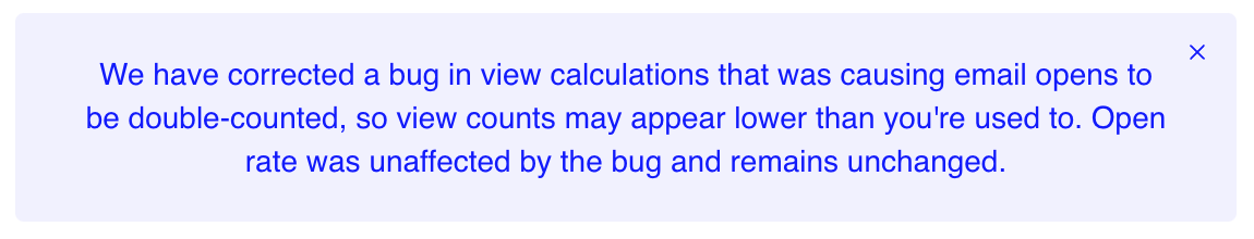Banner reading: We have corrected a bug in view calculations that was causing email opens to be double-counted, so view counts may appear lower than you're used to. Open rate was unaffected by the bug and remains unchanged.