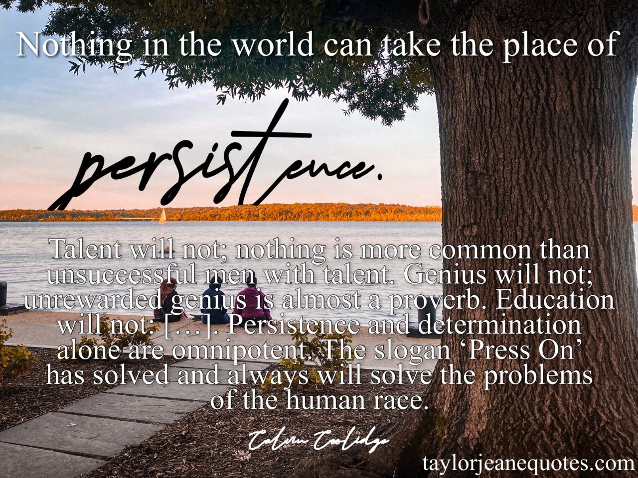 taylor jeane quotes, taylor jeane, taylor wilson, inspirational daily quotes, quote of the day subscription free, calvin coolidge, calvin coolidge quotes, persistence, persistence quotes, define persistence, importance of persistence, washington dc, potomac river, potomac dc, talent quotes, genius quotes, education quotes, smart quotes, intelligence quotes, keep going quotes, never give up quotes, motivational quotes, determination quotes, goal quotes, monday quotes, problem solving quotes, how to stay determined, how to have persistence, press on quotes, life quotes, life lesson quotes, truthful quotes