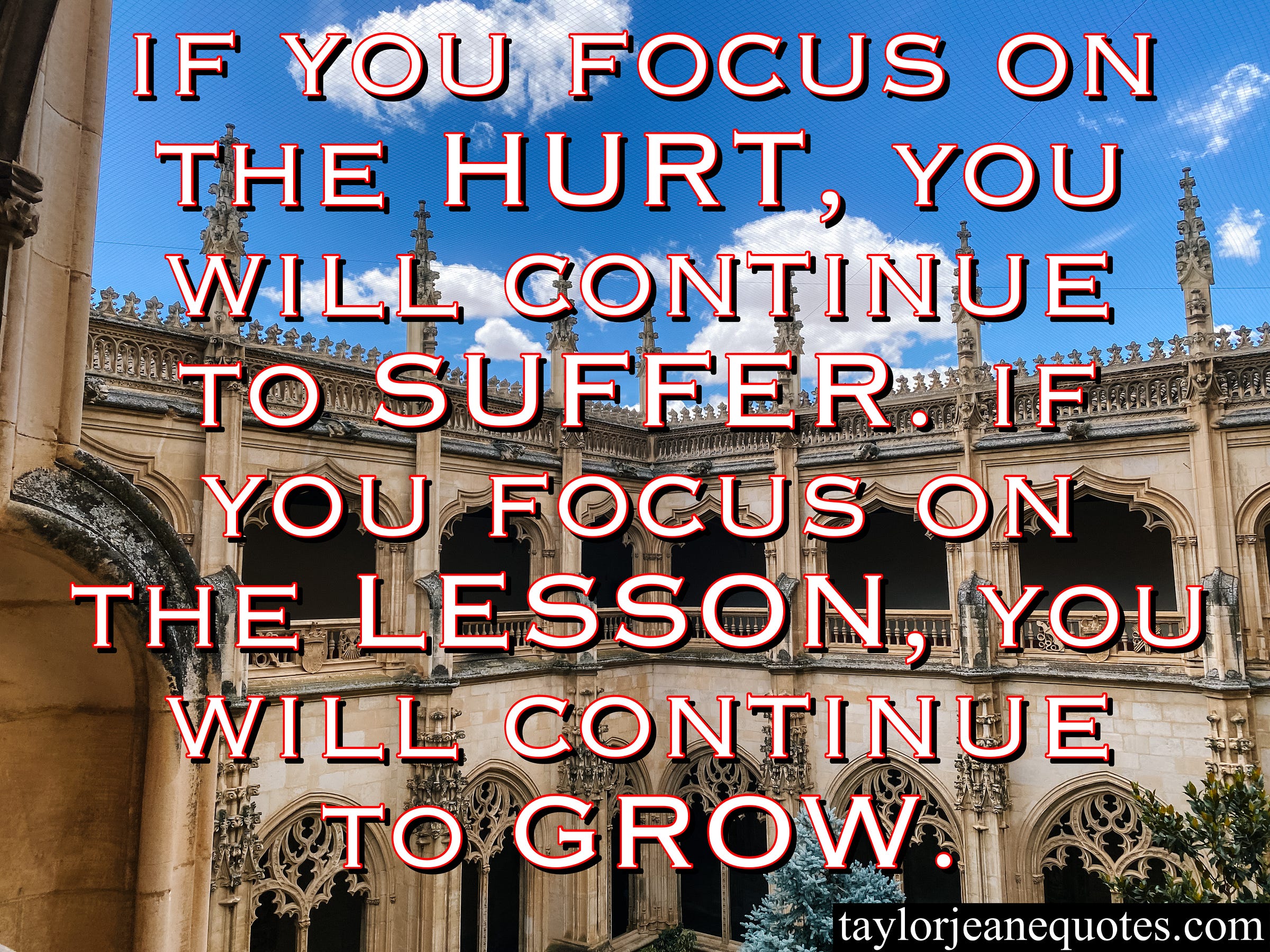 taylor jeane quotes, taylor jeane, taylor wilson, free quote of the day email subscription, free quote of the day subscription, toledo spain, hurt quotes, suffer quotes, lesson quotes, grow quotes, growth quotes, mindset quotes, mindset shift quotes, motivational quotes, inspirational quotes, uplifting quotes, attitude quotes, focus quotes, quotes for a bad day, determination quotes