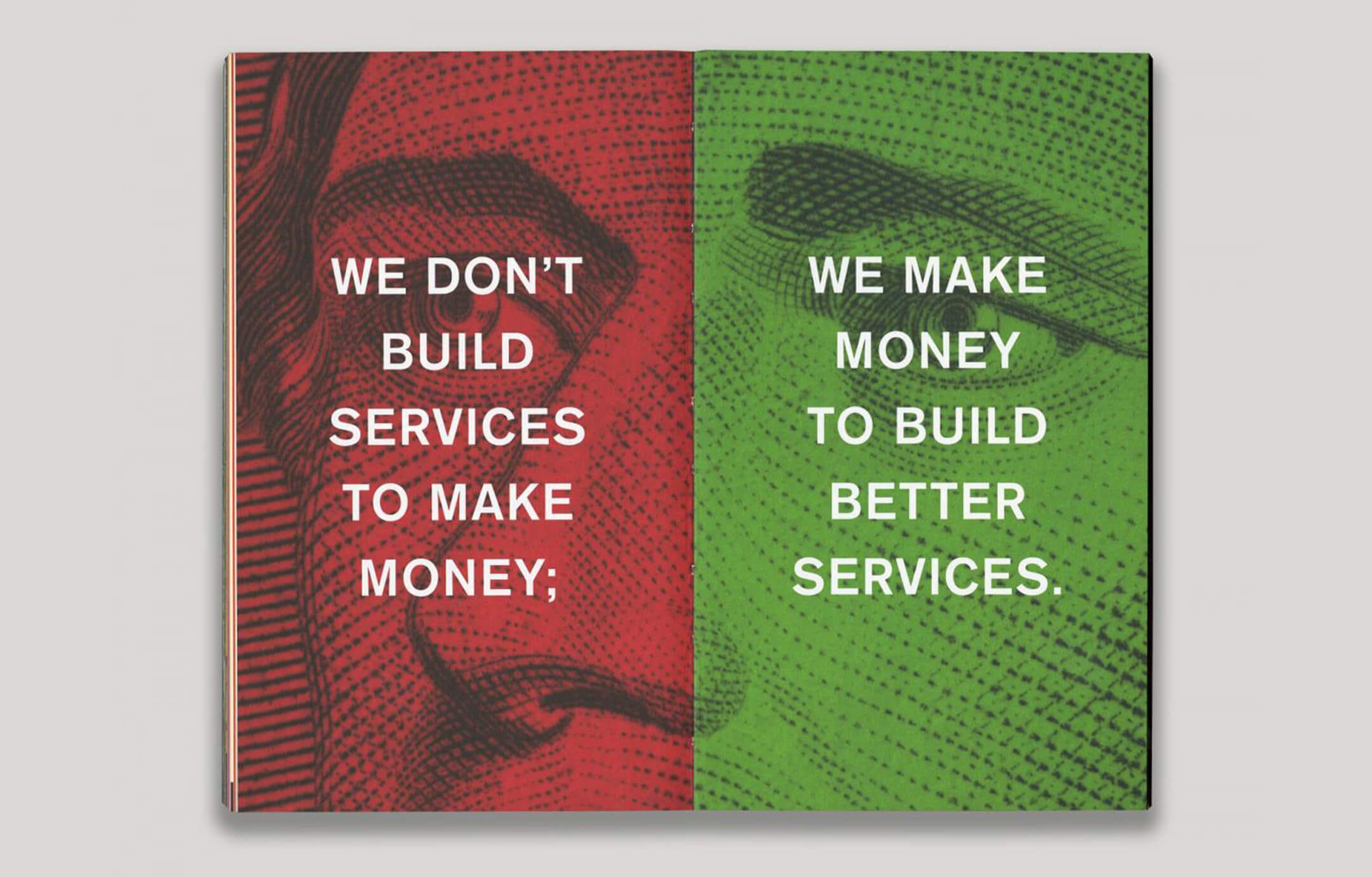 Spread from Facebook’s "culture book” featuring two full-bleed, extremely zoomed-in images of money. On the left-hand page the face is tinted red and the words "We don't build services to make money;" are overlaid in white. On the right the face is tinted green and the text reads, "We make money to build better services."
