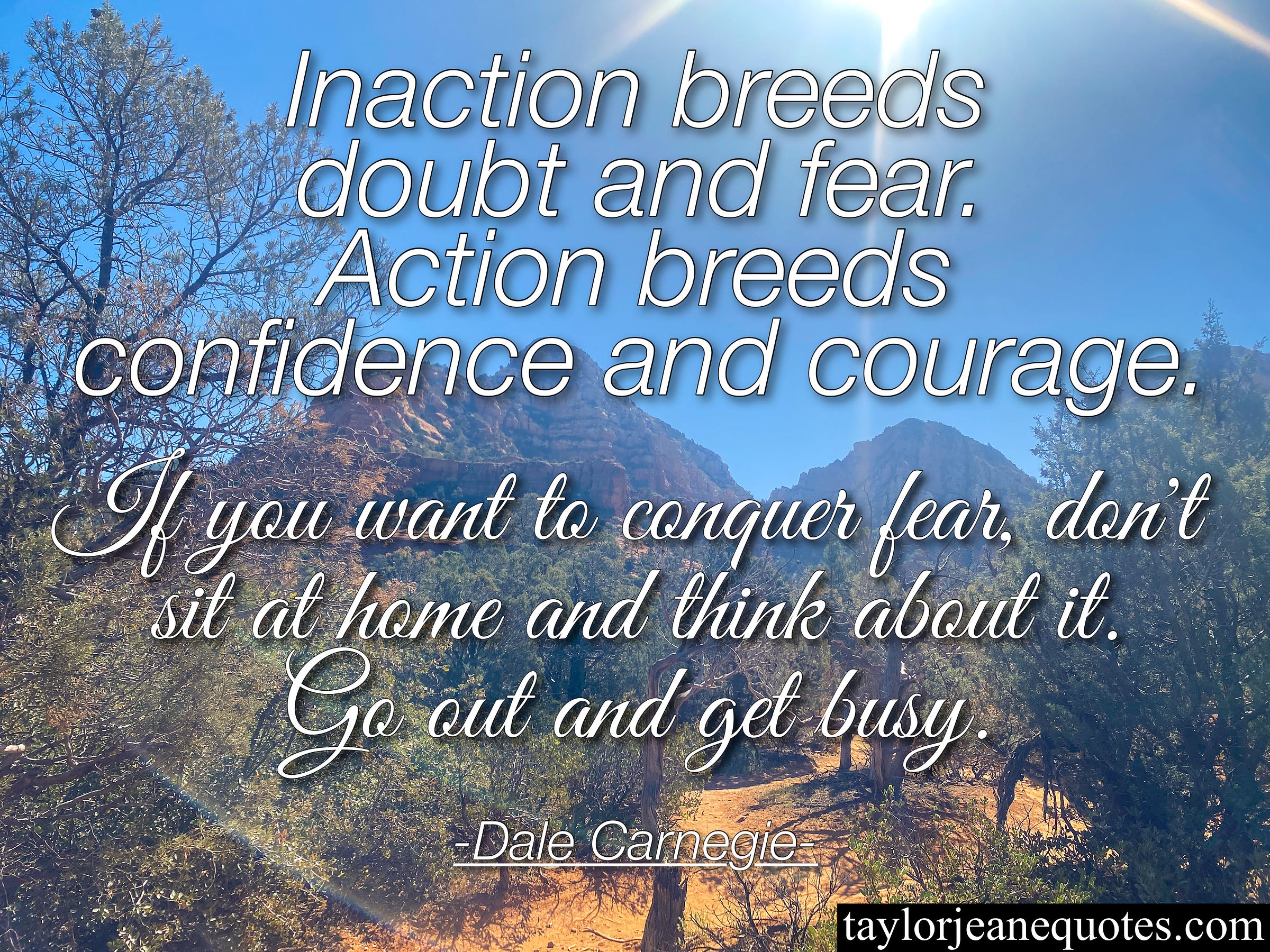 taylor jeane quotes, taylor jeane, taylor wilson, inspirational quotes, motivational quotes, dale carnegie, dale carnegie quotes, small business quote of the day email subscription, inaction quotes, action quotes, doubt quotes, overcome doubt quotes, fear quotes, overcoming fear quotes, confidence quotes, courage quotes, get busy quotes, productivity quotes, goal quotes, race car driver quotes, racing quotes, sedona arizona
