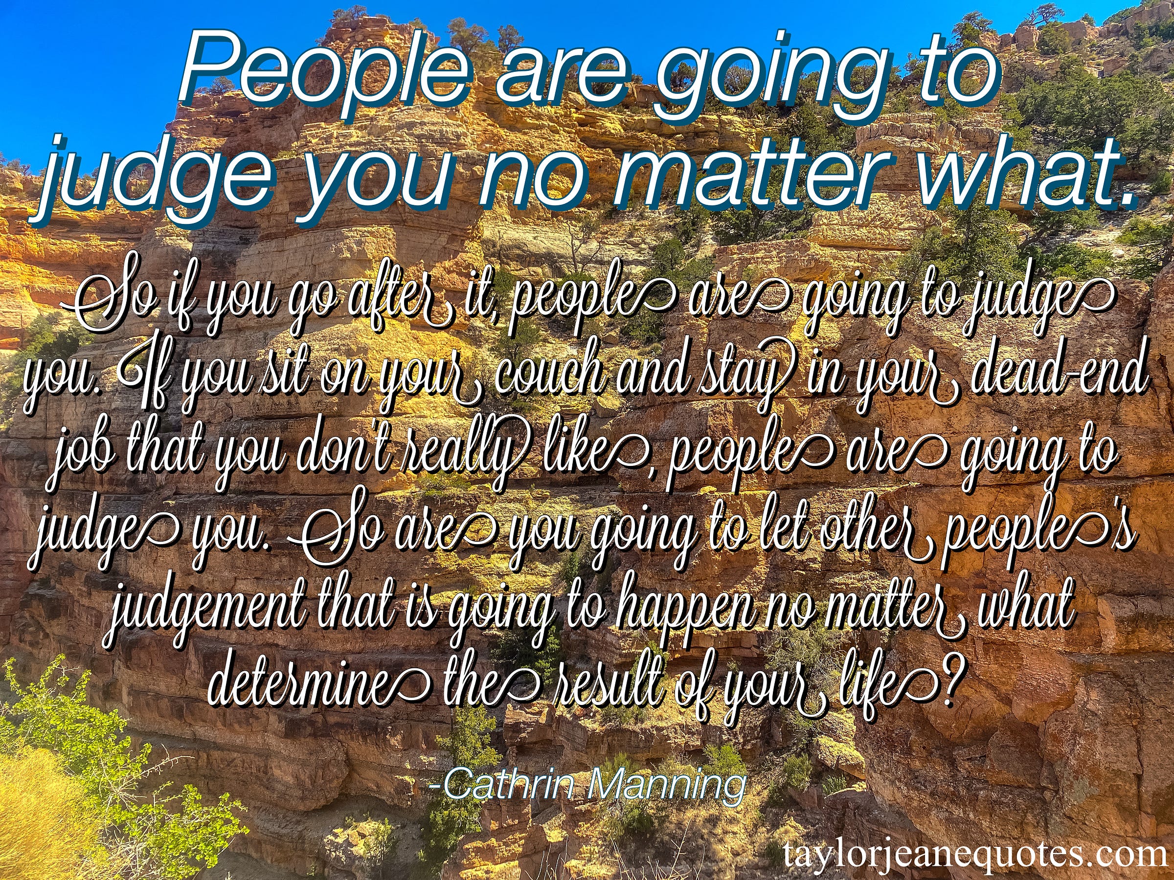 taylor jeane quotes, taylor jeane, taylor wilson, quote of the day, small business quote of the day, cathrin manning, cathrin manning quotes, judgement quotes, inspirational quotes, motivational quotes, go for it quotes, be yourself quotes, people are going to judge you quotes, quotes for a bad day, comparison quotes, mindset quotes, mindset shift quotes, grand canyon