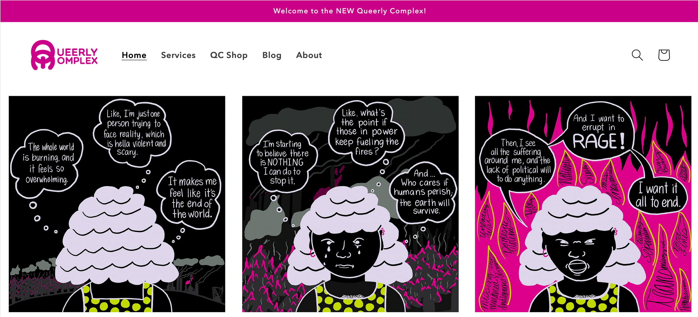 The new Queerly Complex Landing Page with a Comic Strip that expresses deep greif and flaming rage at the state of the world on fire from transmisogynoir, poverty, unending war, domestic violence, suicide, nationalism, cfamily separation, missing and murdered indigenous women, mass incarceration, queer basing, homeslessness, and drug abuse. The non-binary main character wants to errupt in rage and wants it all to end. 