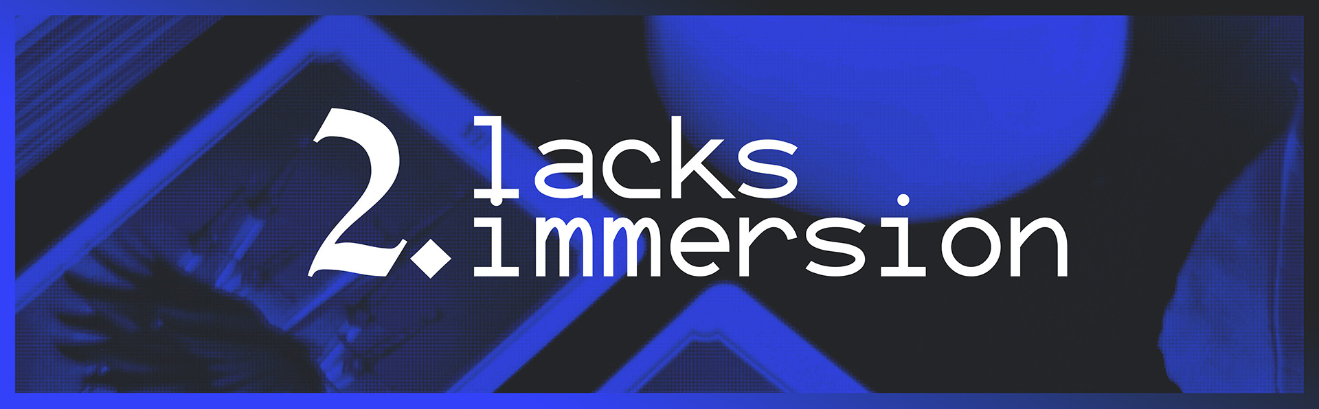 2. Lacks Immersion