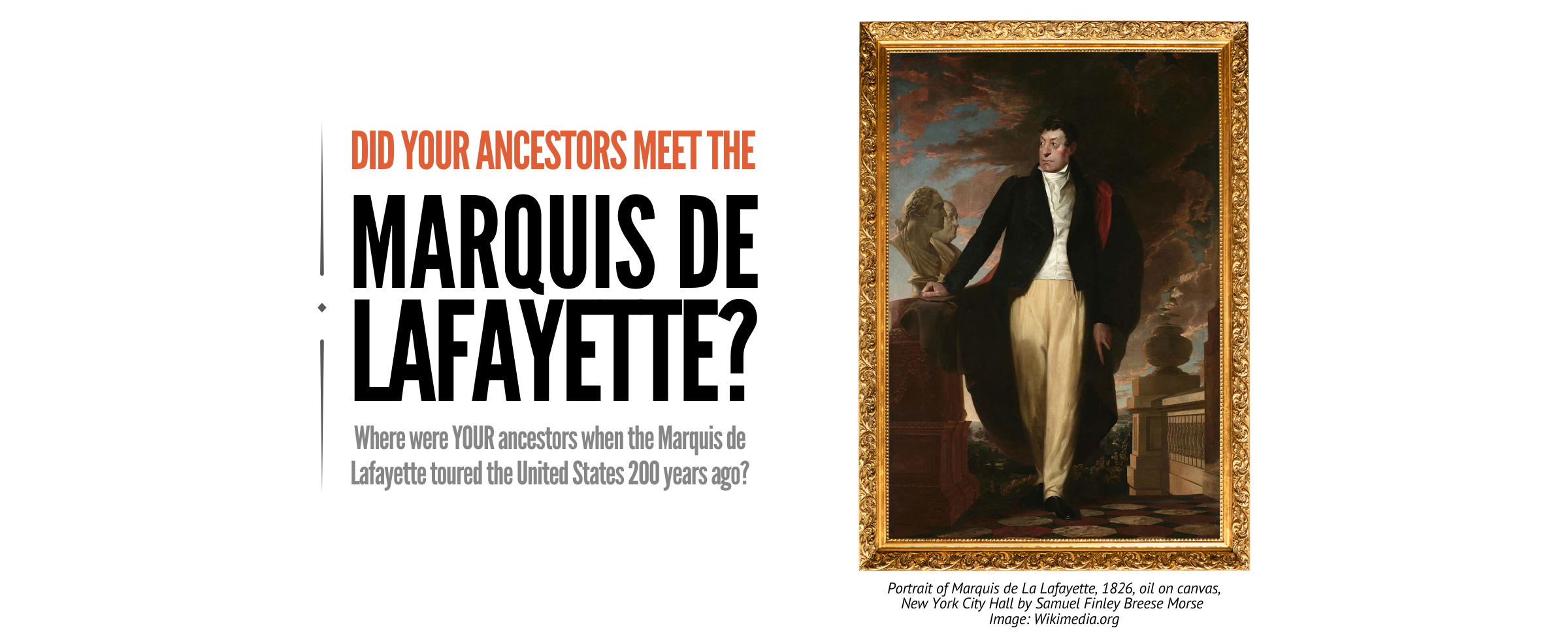 Painting of the Marquis de Lafayette with a headline that reads "Did your ancestors meet the Marquis de Lafayette? Where were your ancestors when the Marquis de Lafayette toured the United States 200 years ago?"