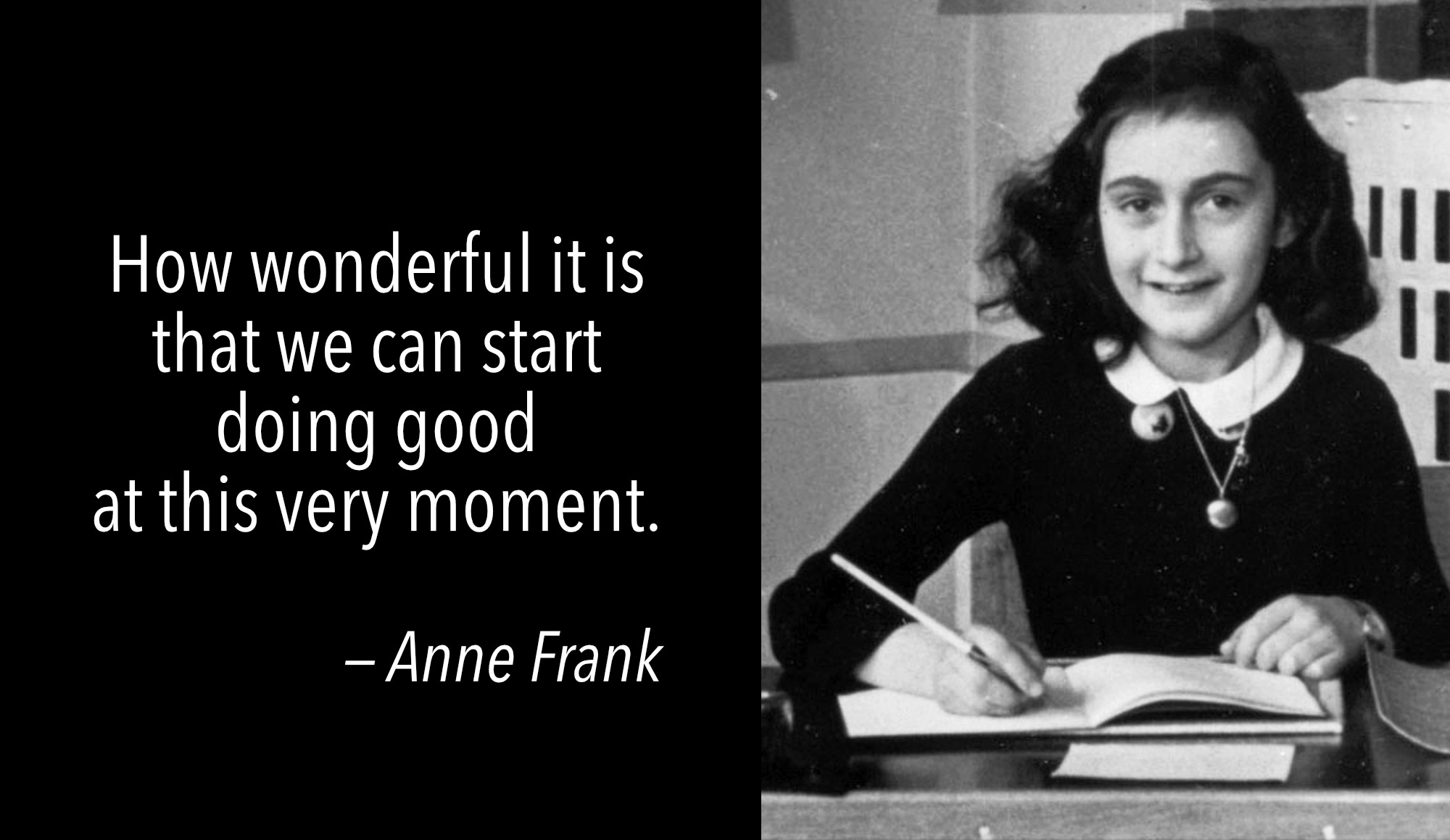 photo of anne frank writing in her diary, 'How wonderful it is that we can start doing good at this very moment.'