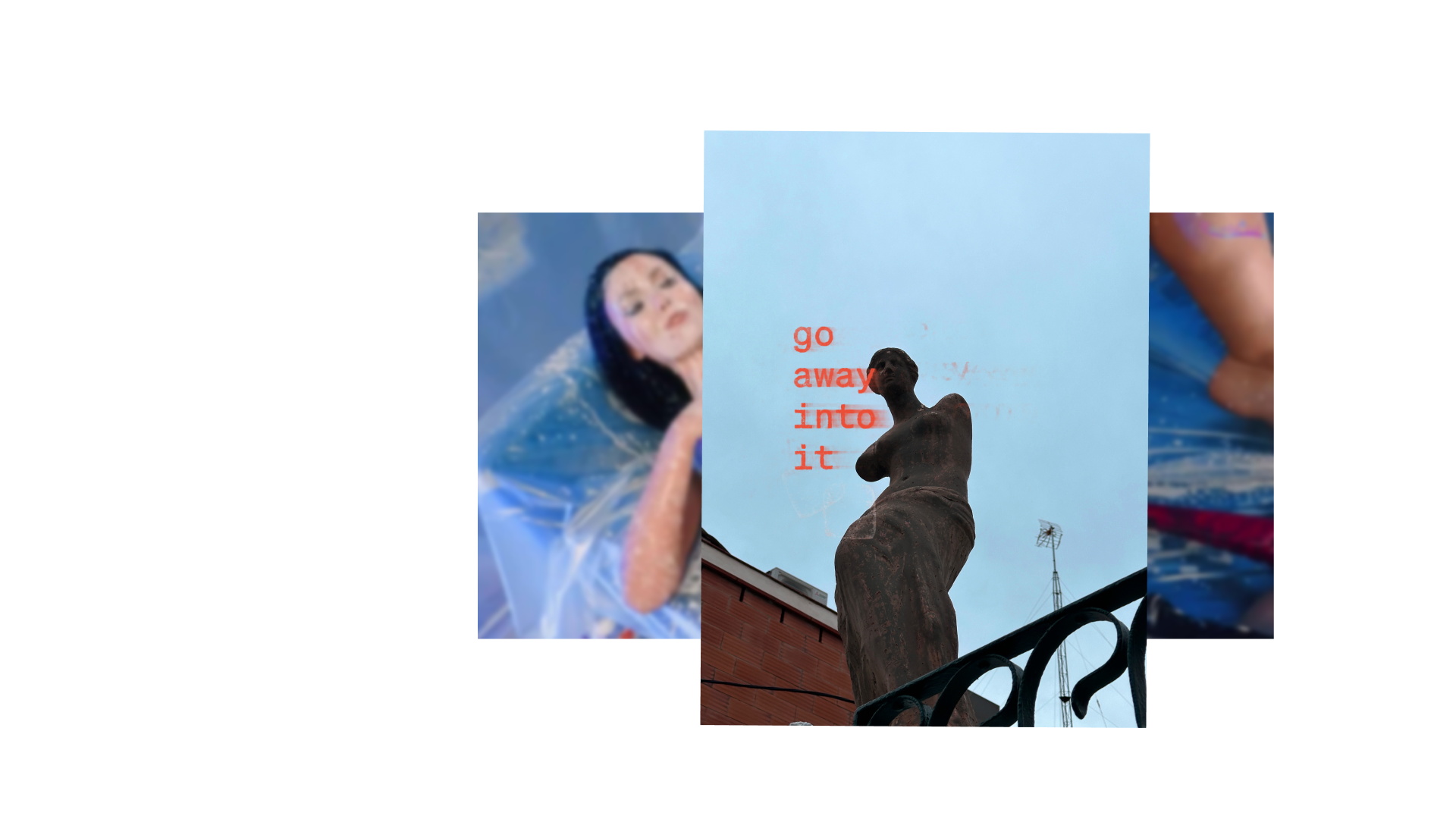 Two images layered over each other: a sculpture against a blue sky and a woman on a tarp. Red words read: go away into it