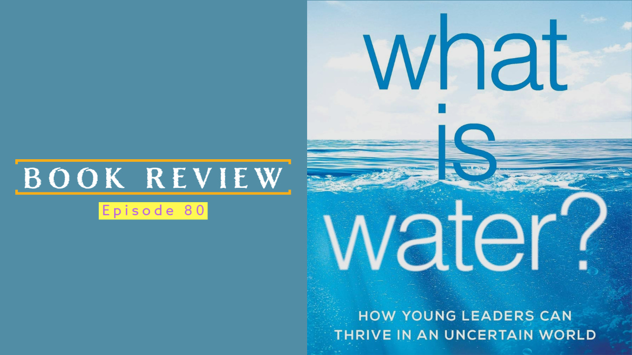 What Is Water? How Young Leaders Can Thrive in an Uncertain World | Ep 80