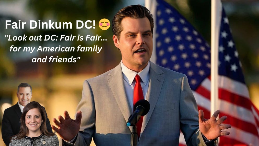 Matt Gaetz speaking at a podium with two American flags in the background, with Elise Stefanik and Mike Waltz in smaller portraits on his left. Text overlay reads: 'Fair Dinkum DC! 😊 Look out DC: Fair is Fair... for my American family and friends,' emphasizing Gaetz's straightforward approach in Washington.