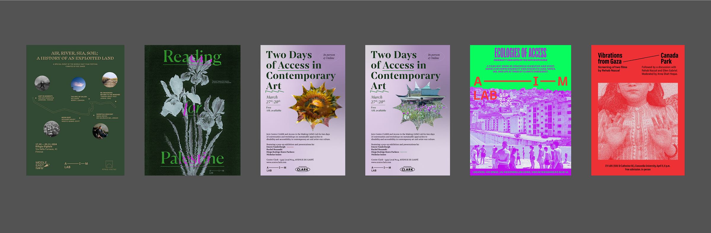Six event posters are presented in a row, all designed by Roi Saade. The first poster is for the Air River Sea Soil exhibition. The design features stills of the participating artists' works aligned along a map, with a focus on artists from the SWANA region. The second poster is for Reading for Palestine. The background is a deep forest green, with splotches of violet interrupting the text that reads 'Reading for Palestine.' The flowers, the Iris haynei ( Palestine’s national flower) look like holograms, are in black and white. The next two posters are for the Two Days of Access in Contemporary Art event. These posters are designed in soft violet tones, showcasing the works of featured artists. The fifth poster is for the Ecologies of Access event, with bold neon green and purple colors. AIM Lab's logo is in bright neon red, and the poster includes the name and photography of featured artists. The final poster is for a film screening of Vibrations in Gaza and Canada Park. A still from Vibrations in Gaza features a young girl with her arms raised and palms pointed toward the camera. Her eyes are not visible, just her mouth and shoulders, and she appears at the forefront of the poster. Six event posters are presented in a row, all designed by Roi Saade. The first poster is for the Air River Sea Soil exhibition. The design features stills of the participating artists' works aligned along a map, with a focus on artists from the SWANA region. The second poster is for Reading for Palestine. The background is a deep forest green, with splotches of violet interrupting the text that reads 'Reading for Palestine.' The flowers, the Iris haynei ( Palestine’s national flower) look like holograms, are in black and white. The next two posters are for the Two Days of Access in Contemporary Art event. These posters are designed in soft violet tones, showcasing the works of featured artists. The fifth poster is for the Ecologies of Access event, with bold neon green and purple colors. AIM Lab's logo is in bright neon red, and the poster includes the name and photography of featured artists. The final poster is for a film screening of Vibrations in Gaza and Canada Park. A still from Vibrations in Gaza features a young girl with her arms raised and palms pointed toward the camera. Her eyes are not visible, just her mouth and shoulders, and she appears at the forefront of the poster.
