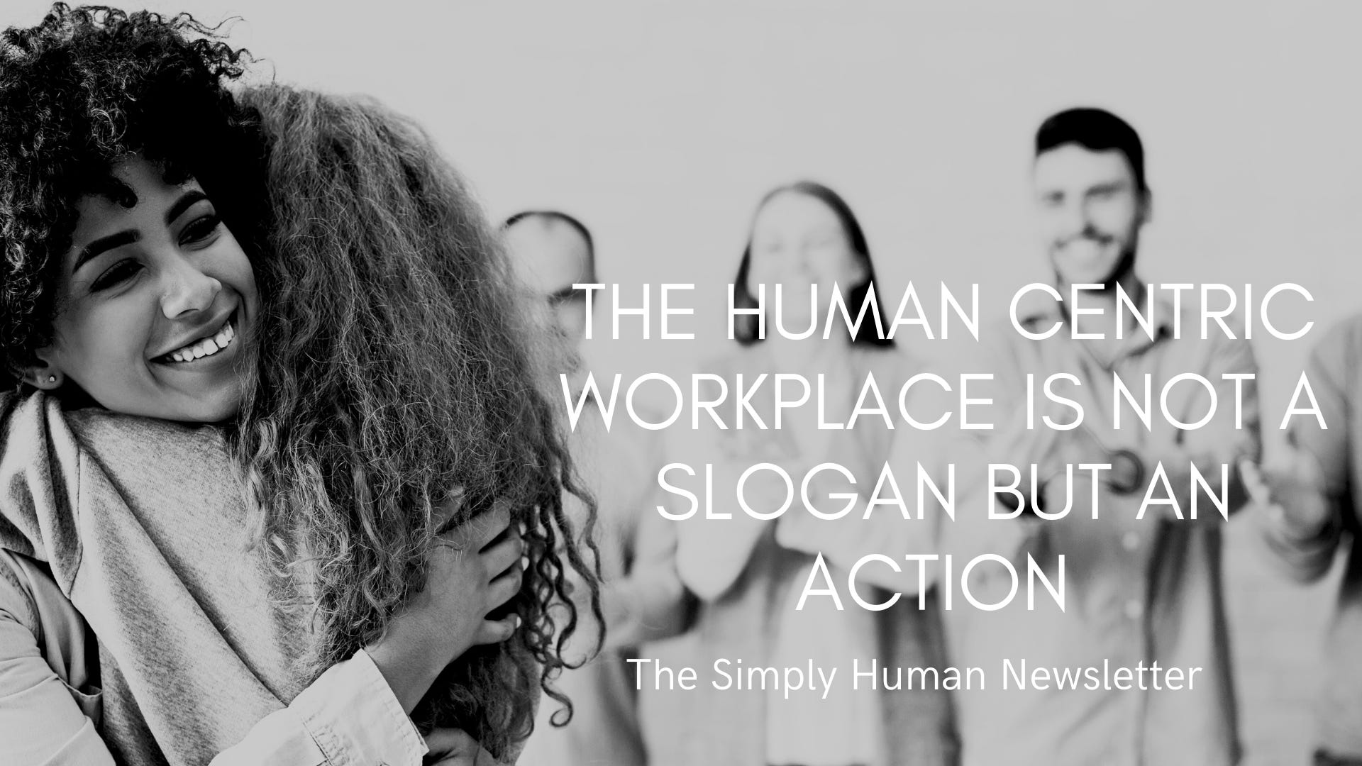 The Human Centric Workplace is not a Slogan but an Action 
