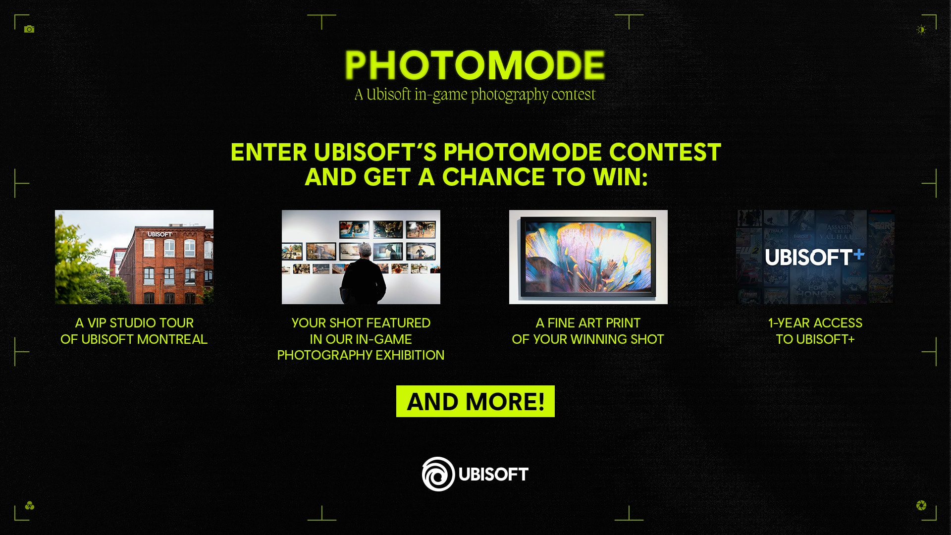 Enter Ubisoft's Photomode Contest and get a chance to win:
- A VIP Studio Tour of Ubisoft Montréal
- Your shot featured in our in-game photography exhibition
- A fine art print of your winning shot
- A-year access to Ubisoft+

And more!