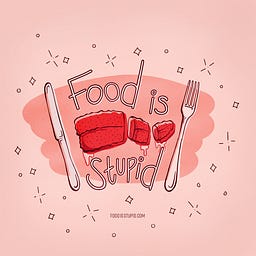 Food is Stupid