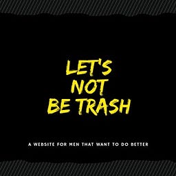 Let's Not Be Trash