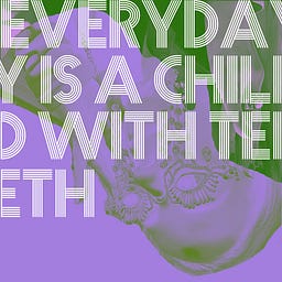 everyday is a child with teeth