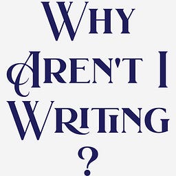 Why Aren't I Writing?