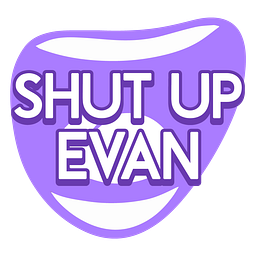 SHUT UP EVAN: THE NEWSLETTER