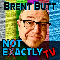 BRENT BUTT: NOT EXACTLY TV