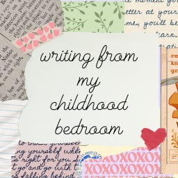 writing from my childhood bedroom