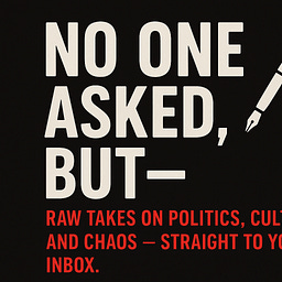 No One Asked But.....