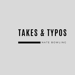 Takes & Typos: A (Nominally) Weekly Newsletter Logo
