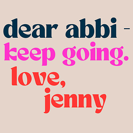 Dear Abbi - Keep Going. Love, Jenny Logo