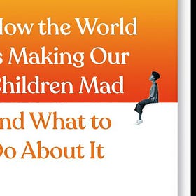 Book Review: “How the World is Making Our Children Mad, and What to Do About It: A field guide to raising empowered children and growing a more beautiful world"