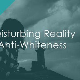 The Disturbing Reality Of Anti-Whiteness