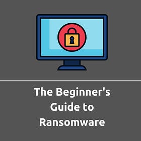 The Beginner's Guide to Ransomware