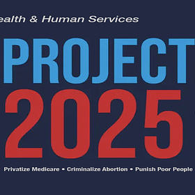 Project 2025: Privatize Medicare, Criminalize Abortion, Punish Poor People